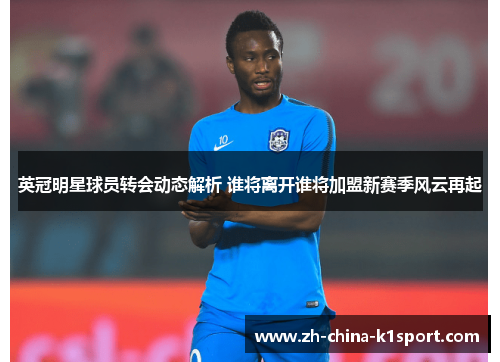 英冠明星球员转会动态解析 谁将离开谁将加盟新赛季风云再起