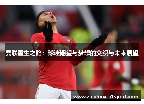 曼联重生之路：球迷期望与梦想的交织与未来展望