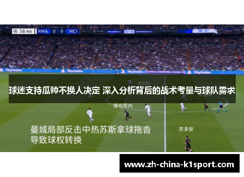 球迷支持瓜帅不换人决定 深入分析背后的战术考量与球队需求