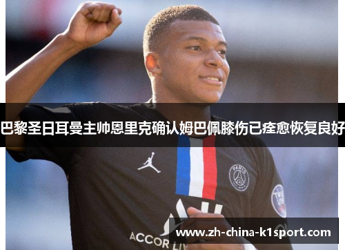 巴黎圣日耳曼主帅恩里克确认姆巴佩膝伤已痊愈恢复良好